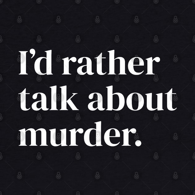 I'd Rather Talk About Murder by DnlDesigns